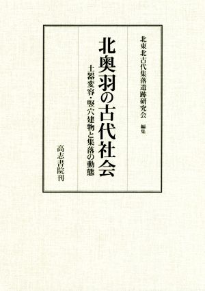 北奥羽の古代社会 土器変容・竪穴建物と集落の動態