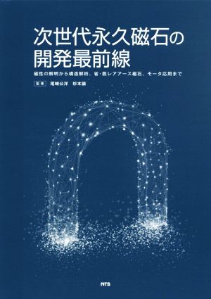 次世代永久磁石の開発最前線 磁性の解明から構造解析、省・脱レアアース磁石、モータ応用まで