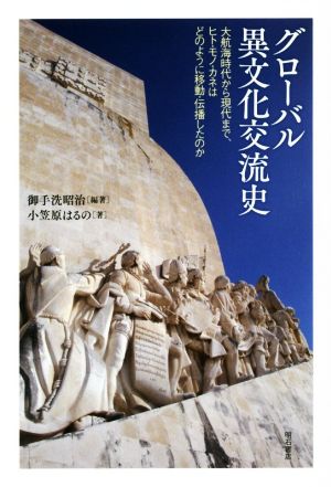 グローバル異文化交流史大航海時代から現代まで、ヒト・モノ・カネはどのように移動・伝播したのか