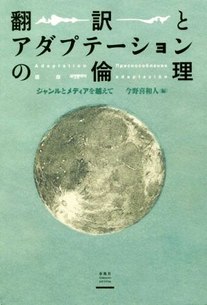 翻訳とアダプテーションの倫理 ジャンルとメディアを越えて