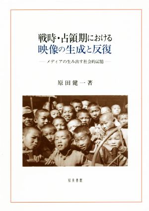 戦時・占領期における映像の生成と反復 メディアの生み出す社会的記憶 新潟大学人文学部研究叢書15