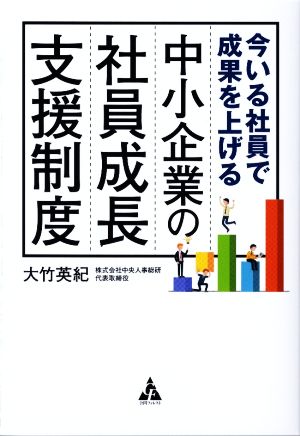 今いる社員で成果を上げる 中小企業の社員成長支援制度