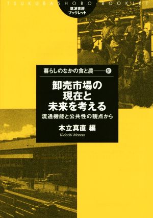 卸売市場の現在と未来を考える 流通機能と公共性の観点から 筑波書房ブックレット 暮らしのなかの食と農61