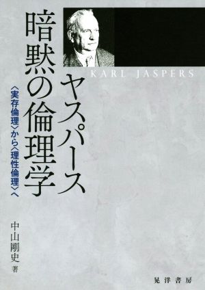 ヤスパース暗黙の倫理学 〈実存倫理〉から〈理性倫理〉へ