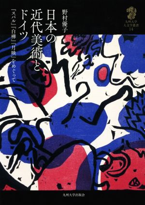 日本の近代美術とドイツ 『スバル』『白樺』『月映』をめぐって 九州大学人文学叢書14