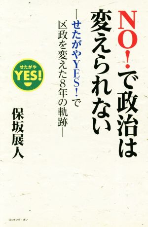 NO！で政治は変えられない せたがやYES！で区政を変えた8年の軌跡