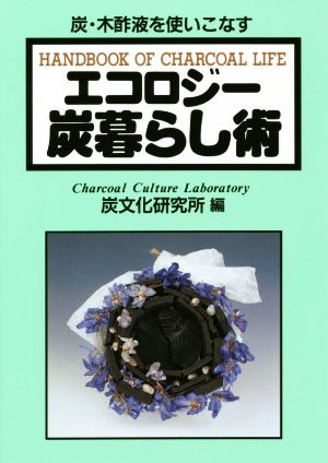 エコロジー炭暮らし術 炭・木酢液を使いこなす