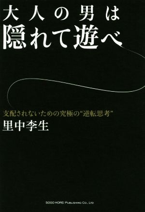 大人の男は隠れて遊べ 支配されないための究極の“逆転思考