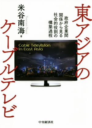 東アジアのケーブルテレビ 政府企業間関係から見る社会的役割の構築過程