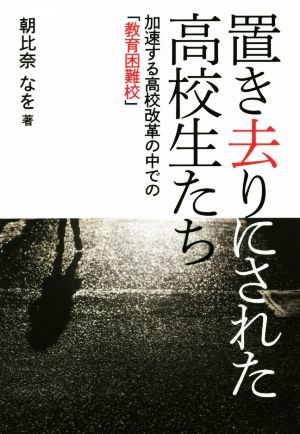 置き去りにされた高校生たち 加速する高校改革の中での「教育困難校」