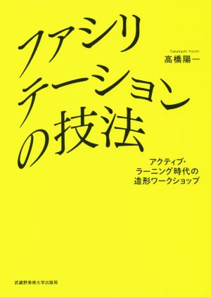 ファシリテーションの技法アクティブ・ラーニング時代の造形ワークショップ