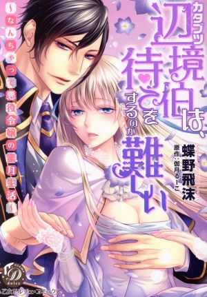 カタブツ辺境伯は、待てをするのが難しい ～なんちゃって悪役令嬢の蜜月生活～ 乙女ドルチェC