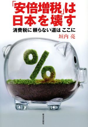 「安倍増税」は日本を壊す 消費税に頼らない道はここに