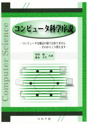 コンピュータ科学序説 コンピュータは魔法の箱ではありません そのからくり教えます