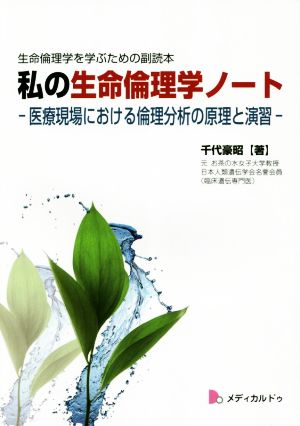 私の生命倫理学ノート -医療現場における倫理分析の原理と演習- 生命倫理学を学ぶための副読本