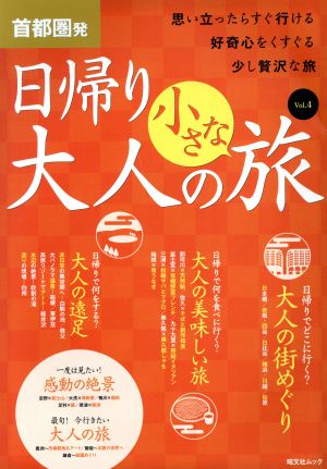 首都圏発 日帰り大人の小さな旅(Vol.4) 思い立ったらすぐ行ける好奇心をくすぐる少し贅沢な旅 昭文社ムック