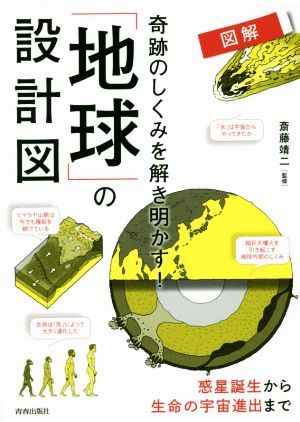 図解 奇跡のしくみを解き明かす！「地球」の設計図 惑星誕生から生命の宇宙進出まで