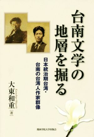 台南文学の地層を掘る 日本統治期台湾・台南の台湾人作家群像