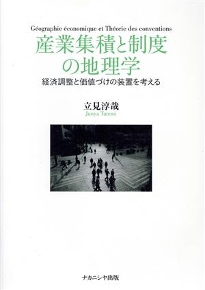 産業集積と制度の地理学 経済調整と価値づけの装置を考える