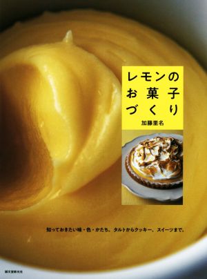 レモンのお菓子づくり 知っておきたい味・色・かたち。タルトからクッキー、スイーツまで。