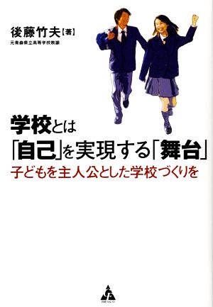 学校とは「自己」を実現する「舞台」 子どもを主人公とした学校づくりを