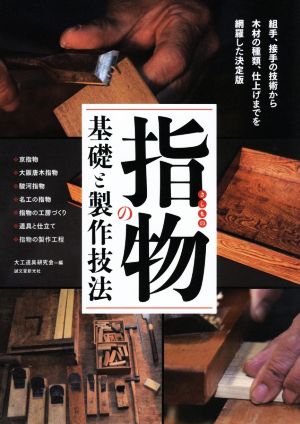 指物の基礎と製作技法 組手、接手の技術から木材の種類、仕上げまでを網羅した決定版