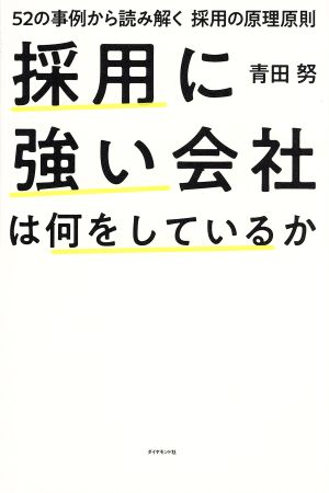 採用に強い会社は何をしているか 52の事例から読み解く 採用の原理原則