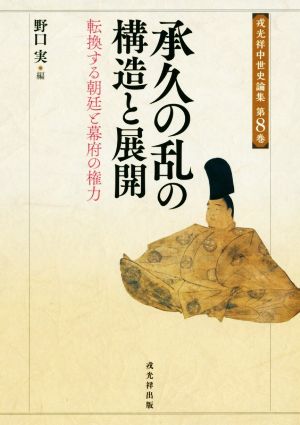 承久の乱の構造と展開 転換する朝廷と幕府の権力 戎光祥中世史論集8