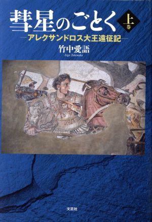 彗星のごとく ―アレクサンドロス大王遠征記―(上巻)