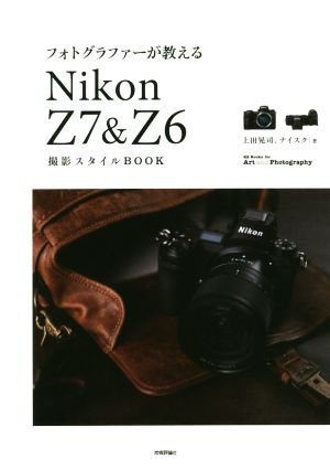 フォトグラファーが教えるNikon Z7 & Z6撮影スタイルBOOK Books for Art and Photographyシリーズ