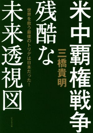 米中覇権戦争 残酷な未来透視図 世界を救う最後のトリデは日本だった！