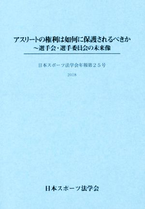 アスリートの権利は如何に保護されるべきか 選手会・選手委員会の未来像 日本スポーツ法学会年報第25号