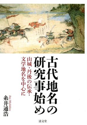 古代地名の研究事始め 山城・丹後の伝承・文学地名を中心に