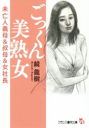 ごっくん美熟女 未亡人義母&叔母&女社長 フランス書院文庫