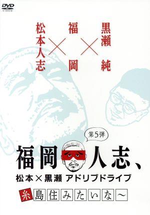 福岡人志、松本×黒瀬アドリブドライブ 第5弾 糸島住みたいな～