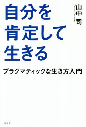 自分を肯定して生きる プラグマティックな生き方入門