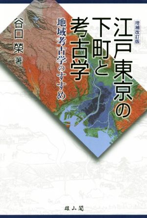 江戸東京の下町と考古学 増補改訂版 地域考古学のすすめ