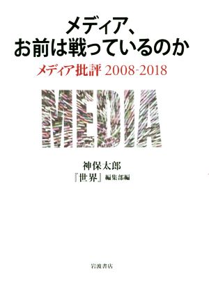 メディア、お前は戦っているのか メディア批評2008-2018