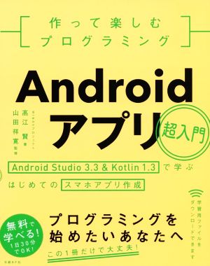 作って楽しむプログラミング Androidアプリ超入門Android Studio3.3 & Kotolin1.3で学ぶはじめてのスマホアプリ作成