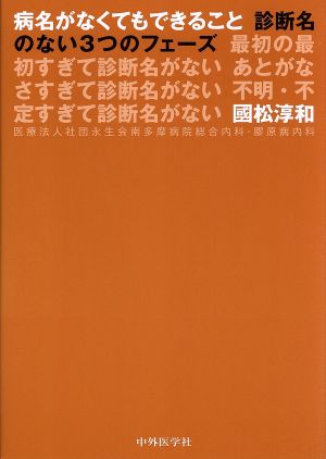 病名がなくてもできること 診断名のない3つのフェーズ 最初の最初すぎて診断名がない あとがなさすぎて診断名がない 不明・不定すぎて診断名がない