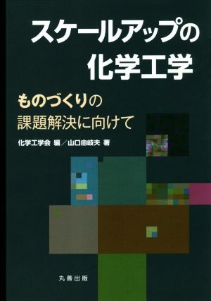 スケールアップの化学工学 ものづくりの課題解決に向けて