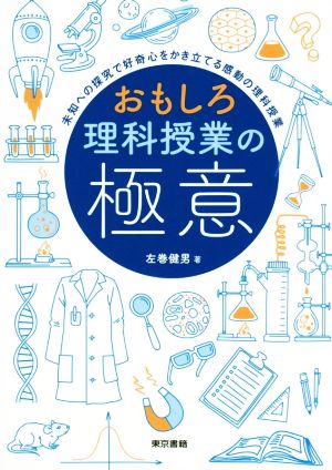 おもしろ理科授業の極意 未知への探究で好奇心をかき立てる感動の理科授業