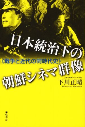 日本統治下の朝鮮シネマ群像 戦争と近代の同時代史