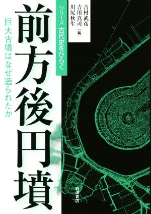 前方後円墳 巨大古墳はなぜ造られたか シリーズ古代史をひらく