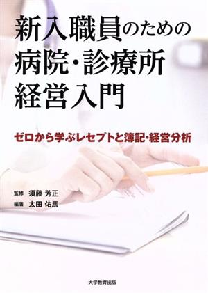 新入職員のための病院・診療所経営入門 ゼロから学ぶレセプトと簿記・経営分析