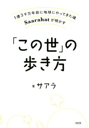 「この世」の歩き方 1億3千万年前に地球にやってきた魂Saarahat