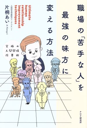 職場の「苦手な人」を最強の味方に変える方法 究極の人間関係改善術