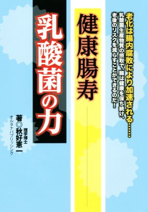 健康腸寿 乳酸菌の力 老化は腸内腐敗により加速される…乳酸菌生産物質