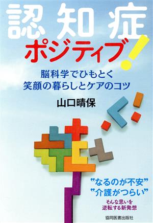 認知症ポジティブ！ 脳科学でひもとく笑顔の暮らしとケアのコツ