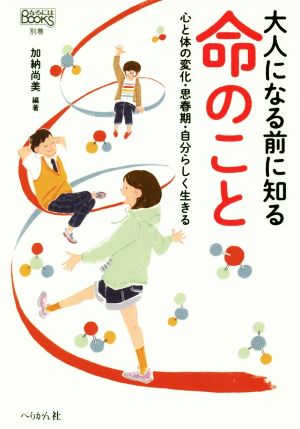 大人になる前に知る命のこと 心と体の変化・思春期・自分らしく生きる なるにはBOOKS別巻